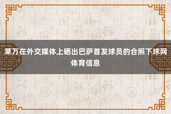 莱万在外交媒体上晒出巴萨首发球员的合照下球网体育信息