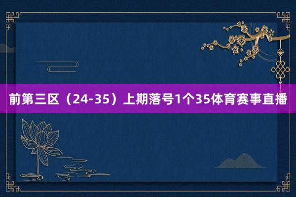 前第三区（24-35）上期落号1个35体育赛事直播