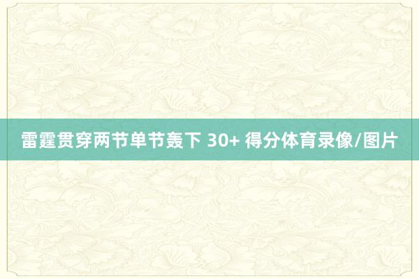 雷霆贯穿两节单节轰下 30+ 得分体育录像/图片