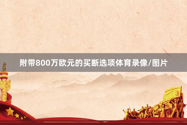 附带800万欧元的买断选项体育录像/图片