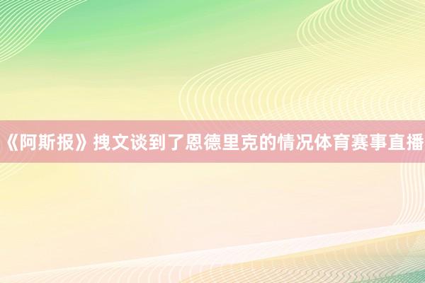 《阿斯报》拽文谈到了恩德里克的情况体育赛事直播