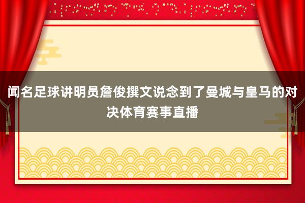 闻名足球讲明员詹俊撰文说念到了曼城与皇马的对决体育赛事直播