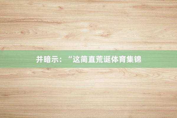 并暗示：“这简直荒诞体育集锦