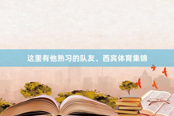 这里有他熟习的队友、西宾体育集锦