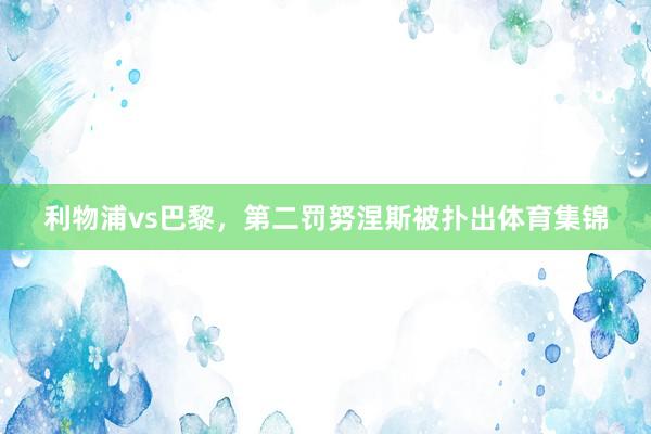 利物浦vs巴黎，第二罚努涅斯被扑出体育集锦