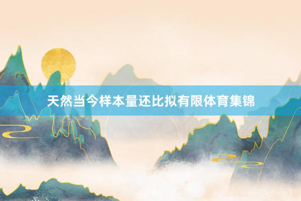 天然当今样本量还比拟有限体育集锦