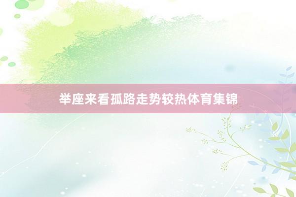 举座来看孤路走势较热体育集锦