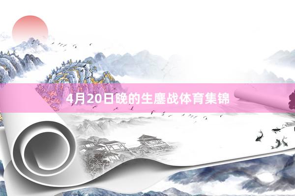 4月20日晚的生鏖战体育集锦