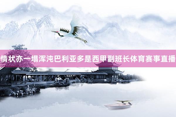 情状亦一塌浑沌巴利亚多是西甲副班长体育赛事直播