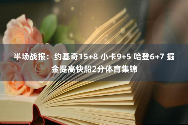半场战报：约基奇15+8 小卡9+5 哈登6+7 掘金提高快船2分体育集锦