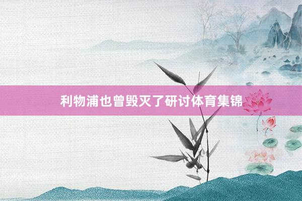 利物浦也曾毁灭了研讨体育集锦