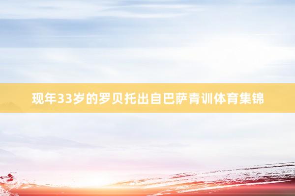 现年33岁的罗贝托出自巴萨青训体育集锦